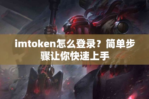 imtoken怎么登录？简单步骤让你快速上手