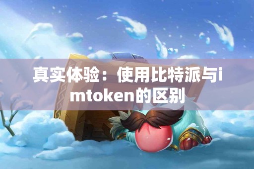 真实体验：使用比特派与imtoken的区别