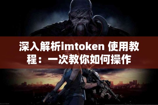 深入解析imtoken 使用教程：一次教你如何操作