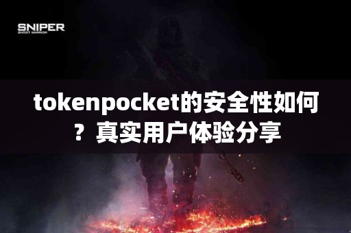 tokenpocket的安全性如何？真实用户体验分享
