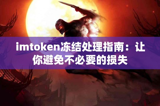 imtoken冻结处理指南：让你避免不必要的损失