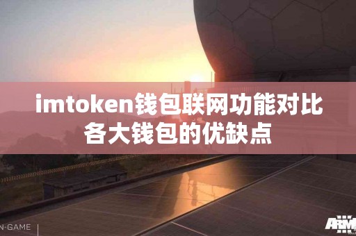 imtoken钱包联网功能对比各大钱包的优缺点