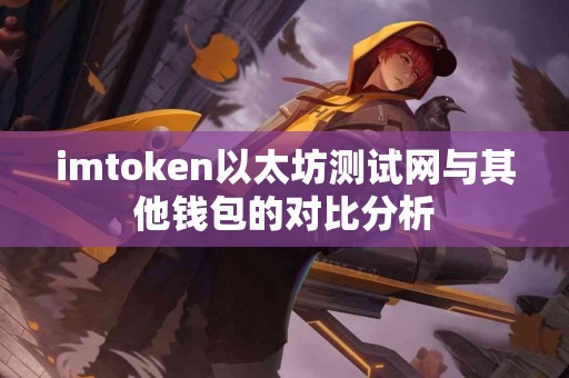 imtoken以太坊测试网与其他钱包的对比分析