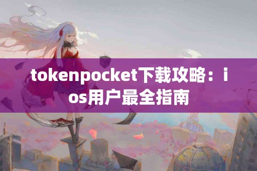 tokenpocket下载攻略：ios用户最全指南