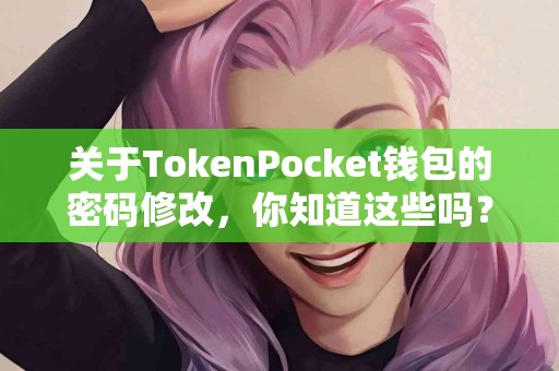 关于TokenPocket钱包的密码修改，你知道这些吗？