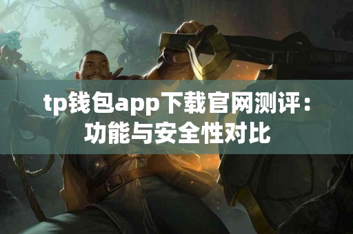 tp钱包app下载官网测评：功能与安全性对比
