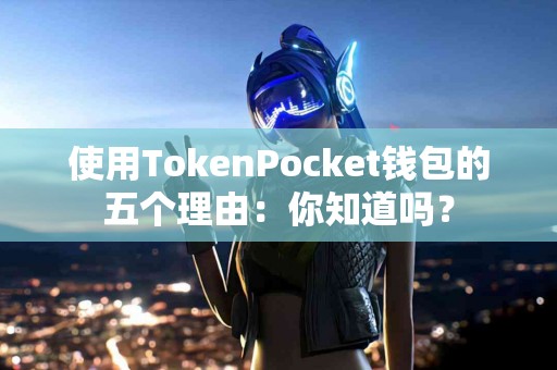 使用TokenPocket钱包的五个理由：你知道吗？