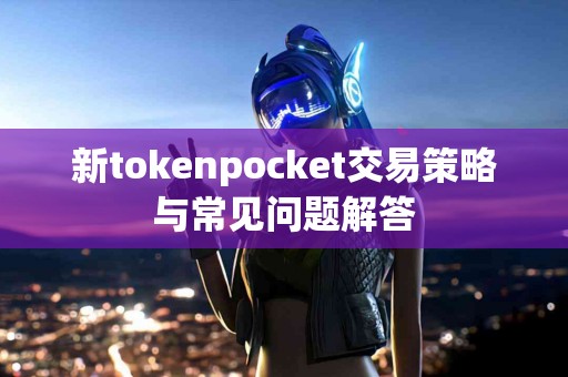 新tokenpocket交易策略与常见问题解答