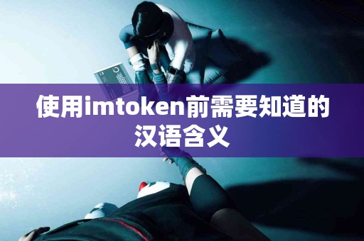 使用imtoken前需要知道的汉语含义