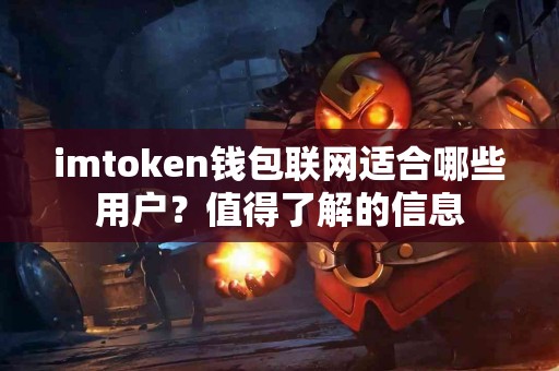 imtoken钱包联网适合哪些用户？值得了解的信息