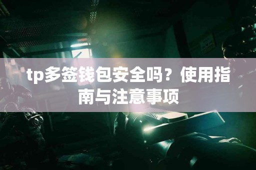 tp多签钱包安全吗？使用指南与注意事项