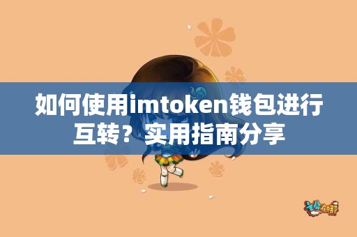 如何使用imtoken钱包进行互转？实用指南分享