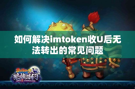 如何解决imtoken收U后无法转出的常见问题