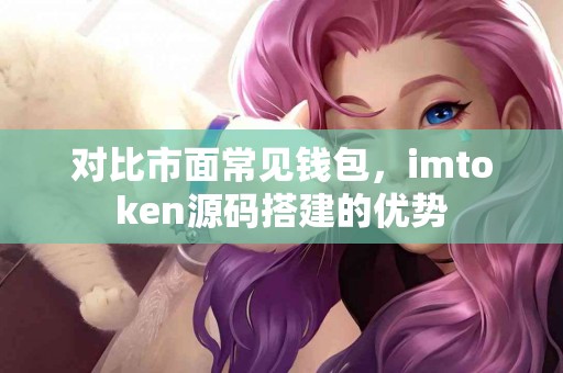 对比市面常见钱包，imtoken源码搭建的优势