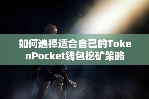 如何选择适合自己的TokenPocket钱包挖矿策略