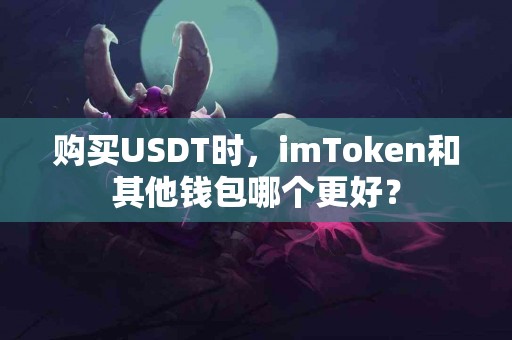 购买USDT时，imToken和其他钱包哪个更好？