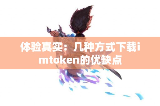 体验真实：几种方式下载imtoken的优缺点