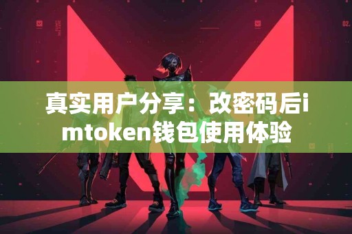 真实用户分享：改密码后imtoken钱包使用体验