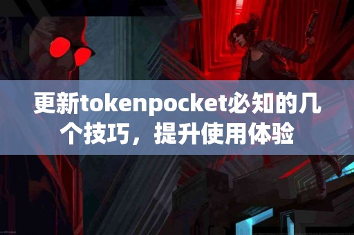 更新tokenpocket必知的几个技巧，提升使用体验