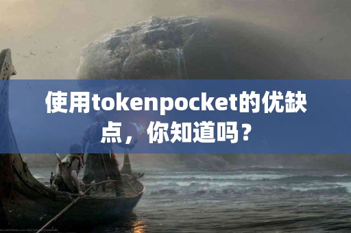 使用tokenpocket的优缺点，你知道吗？