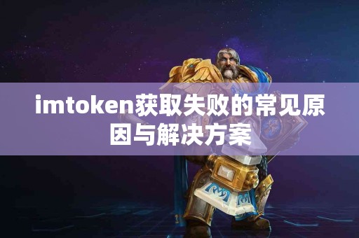 imtoken获取失败的常见原因与解决方案