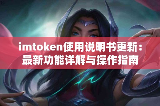 imtoken使用说明书更新：最新功能详解与操作指南
