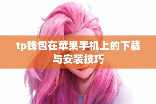 tp钱包在苹果手机上的下载与安装技巧
