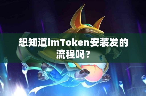 想知道imToken安装发的流程吗？