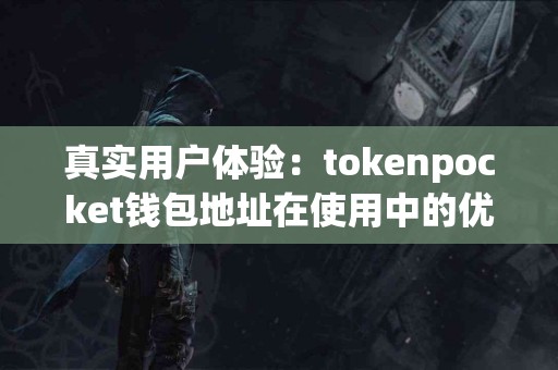 真实用户体验：tokenpocket钱包地址在使用中的优缺点