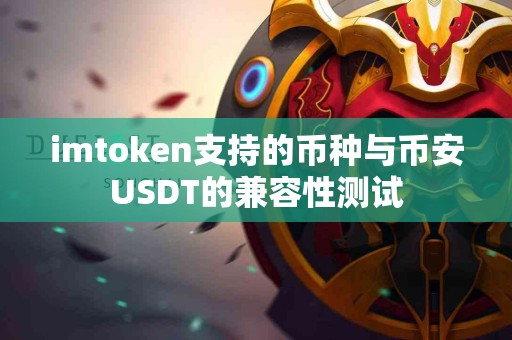 imtoken支持的币种与币安USDT的兼容性测试