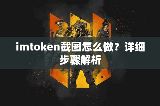 imtoken截图怎么做？详细步骤解析