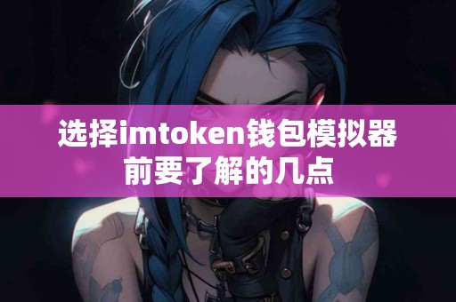 选择imtoken钱包模拟器前要了解的几点