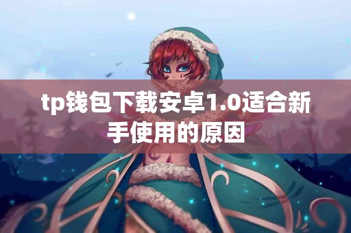 tp钱包下载安卓1.0适合新手使用的原因