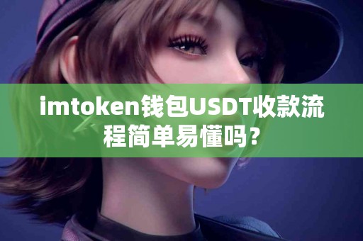 imtoken钱包USDT收款流程简单易懂吗？