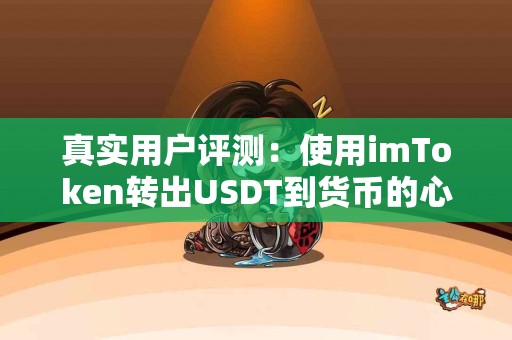 真实用户评测：使用imToken转出USDT到货币的心得