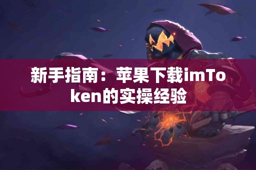 新手指南：苹果下载imToken的实操经验