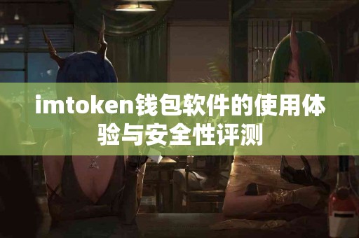 imtoken钱包软件的使用体验与安全性评测