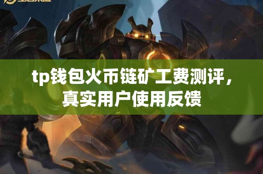 tp钱包火币链矿工费测评，真实用户使用反馈