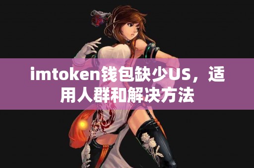 imtoken钱包缺少US，适用人群和解决方法
