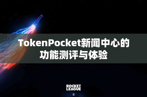 TokenPocket新闻中心的功能测评与体验