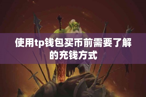 使用tp钱包买币前需要了解的充钱方式