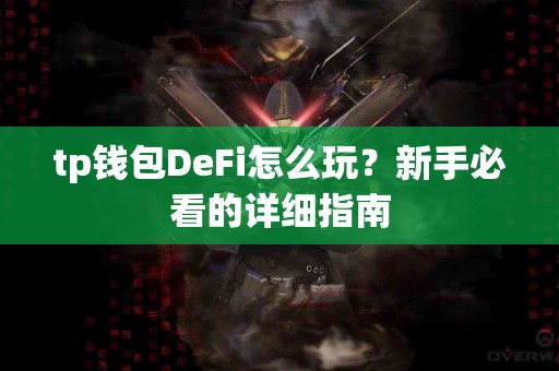 tp钱包DeFi怎么玩？新手必看的详细指南