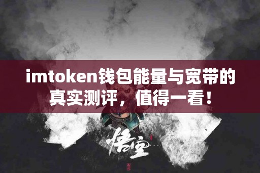 imtoken钱包能量与宽带的真实测评，值得一看！
