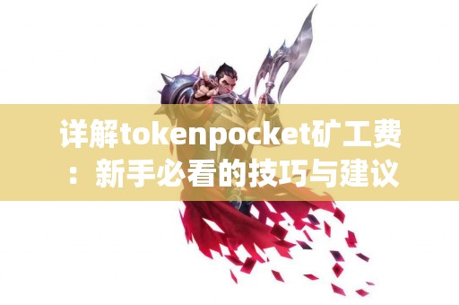 详解tokenpocket矿工费：新手必看的技巧与建议