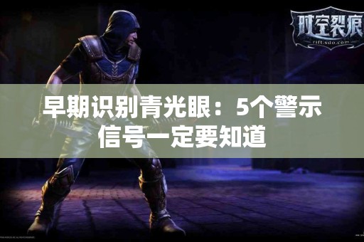 早期识别青光眼：5个警示信号一定要知道