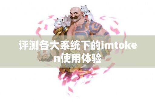 评测各大系统下的imtoken使用体验