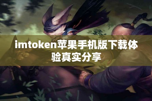 imtoken苹果手机版下载体验真实分享