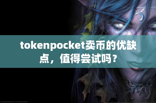 tokenpocket卖币的优缺点，值得尝试吗？