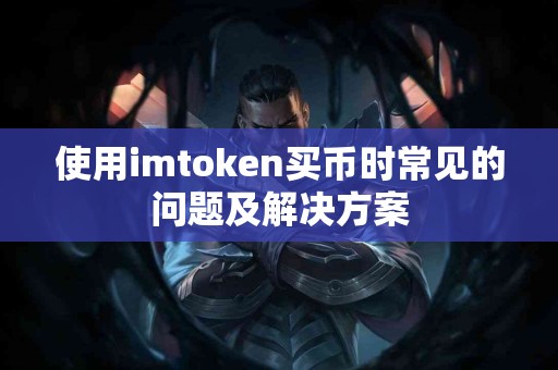 使用imtoken买币时常见的问题及解决方案
