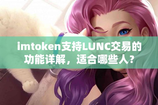 imtoken支持LUNC交易的功能详解，适合哪些人？